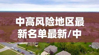 中高风险地区最新名单最新/中高风险地区最新名单最新实时
