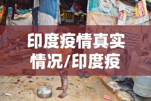 印度疫情真实情况/印度疫情真实情况视频