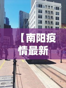【南阳疫情最新消息今天封城了,南阳疫情最新情况公布】