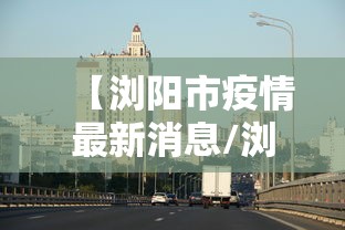 【浏阳市疫情最新消息/浏阳市最新肺炎疫情】