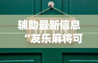 辅助最新信息“友乐麻将可以开挂吗”开挂(透视)辅助教程