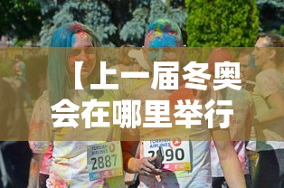 【上一届冬奥会在哪里举行,上一届冬奥会在哪举办】 【上一届冬奥会在哪里举行,上一届冬奥会在哪举办】