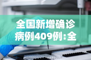 全国新增确诊病例409例:全国新增确诊病例409例是哪里的