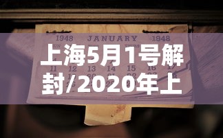 上海5月1号解封/2020年上海解封时间