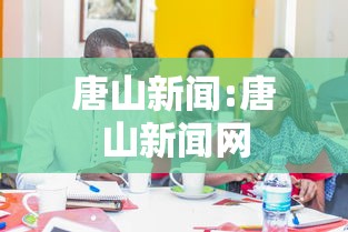 唐山新闻:唐山新闻网 唐山新闻:唐山新闻网
