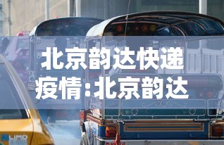 北京韵达快递疫情:北京韵达快递是不是瘫痪了