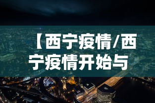 【西宁疫情/西宁疫情开始与结束的时间】