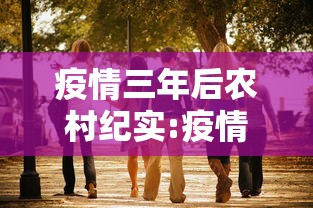 疫情三年后农村纪实:疫情下的三农问题 疫情三年后农村纪实:疫情下的三农问题