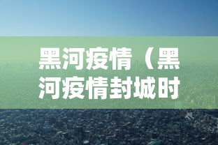 黑河疫情（黑河疫情封城时间）