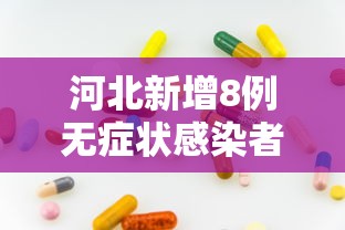 河北新增8例无症状感染者/河北新增69例无症状问责
