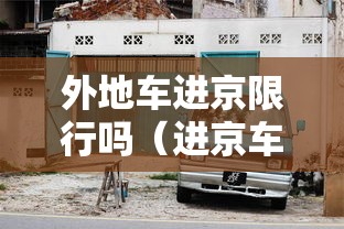 外地车进京限行吗(进京车辆进京最新规定) 外地车进京限行吗(进京车辆进京最新规定)