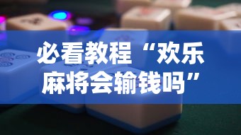 必看教程“欢乐麻将会输钱吗”科技辅助神器手机版教程
