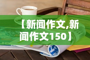 【新闻作文,新闻作文150】