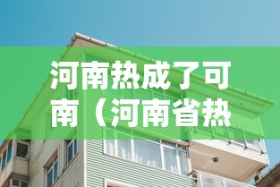 河南热成了可南（河南省热吗）