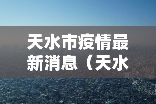 天水市疫情最新消息（天水市疫情情况）