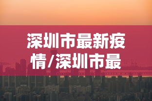 深圳市最新疫情/深圳市最新疫情防控要求