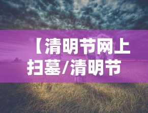 【清明节网上扫墓/清明节扫墓网上预约】