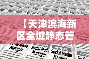 【天津滨海新区全域静态管理/天津滨海新区管控】
