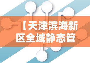 【天津滨海新区全域静态管理/天津滨海新区管控】