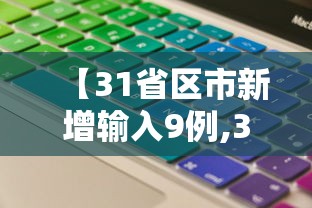 【31省区市新增输入9例,31省新增输入12例18@18,19】