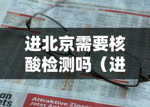 进北京需要核酸检测吗（进北京需要核酸嘛?）