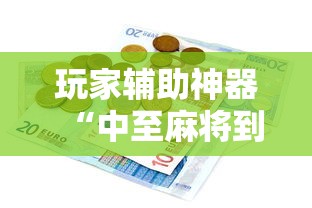 玩家辅助神器“中至麻将到底有没有挂”原来有神器下载！