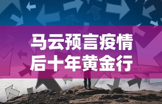 马云预言疫情后十年黄金行业:马云谈疫情过后什么行业爆发