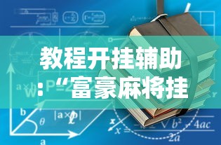 教程开挂辅助:“富豪麻将挂”有挂详细开挂教程