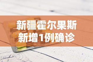 新疆霍尔果斯新增1例确诊病例/新疆霍尔果斯发现2例阳性