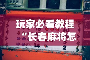 玩家必看教程“长春麻将怎么打才能赢”开挂(透视)辅助教程