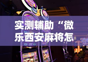 实测辅助“微乐西安麻将怎么能赢”科技辅助神器手机