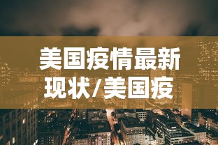 美国疫情最新现状/美国疫情最新进展疫情