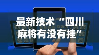 最新技术“四川麻将有没有挂”开挂辅助详细步骤