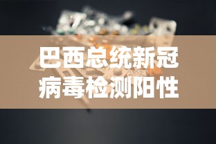 巴西总统新冠病毒检测阳性（巴西总统接受新冠病毒检测）