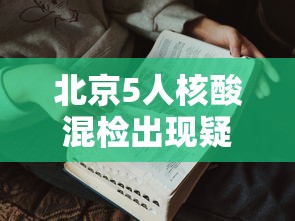 北京5人核酸混检出现疑似阳性/北京10人混检核酸