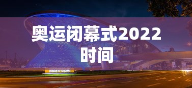 奥运闭幕式2022时间
