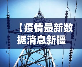 【疫情最新数据消息新疆,疫情最新数据消息新疆】