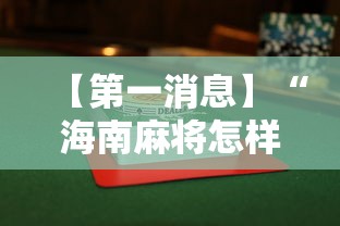 【第一消息】“海南麻将怎样打才会赢”（透视挂）辅助神器教程