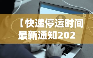 【快递停运时间最新通知2021官方/快递停运结束时间2021】