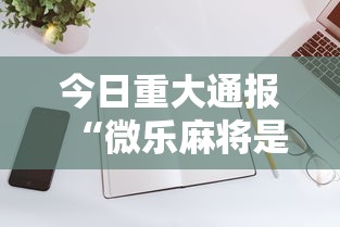今日重大通报“微乐麻将是否可以开挂”科技辅助神器手机版