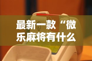 最新一款“微乐麻将有什么秘诀吗”真的有挂