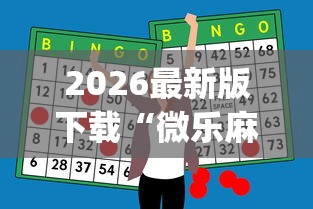 2026最新版下载“微乐麻将怎样赢[玩家必赢神器]