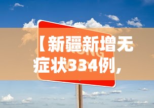 【新疆新增无症状334例,新疆新增1例无症状感染者】