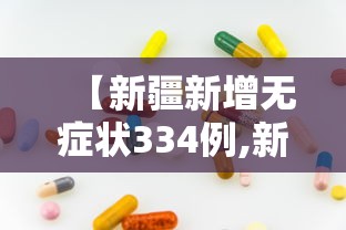 【新疆新增无症状334例,新疆新增1例无症状感染者】