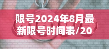 限号2024年8月最新限号时间表/2021425限号