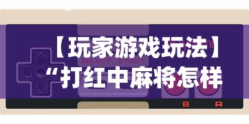 【玩家游戏玩法】“打红中麻将怎样才能赢(透视)”开挂(透视)辅助教程