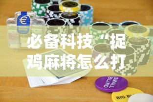必备科技“捉鸡麻将怎么打容易赢”揭秘透视辅助万能挂用法