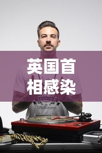 英国首相感染新冠（英国首相得了新冠）