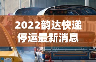 2022韵达快递停运最新消息:2021韵达停运