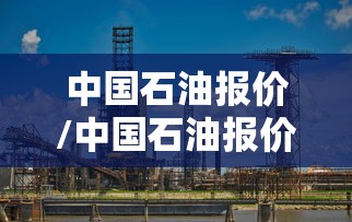 中国石油报价/中国石油报价查询官网